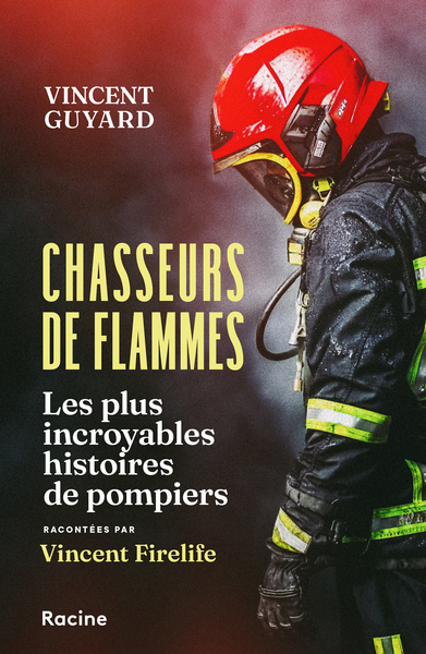 CHASSEURS DE FLAMMES - LES PLUS INCROYABLES HISTOIRES DE POMPIERS RACONTEES PAR VINCENT FIRELIFE