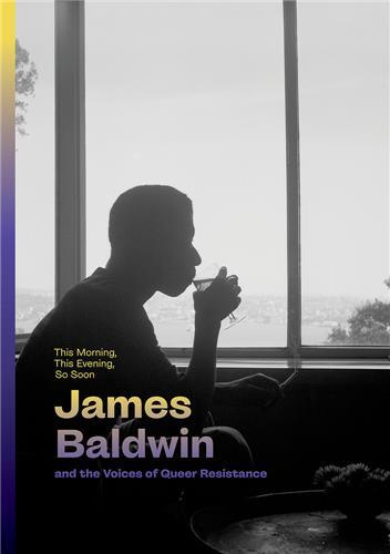 THIS MORNING, THIS EVENING, SO SOON: JAMES BALDWIN AND THE VOICES OF QUEER RESISTANCE /ANGLAIS