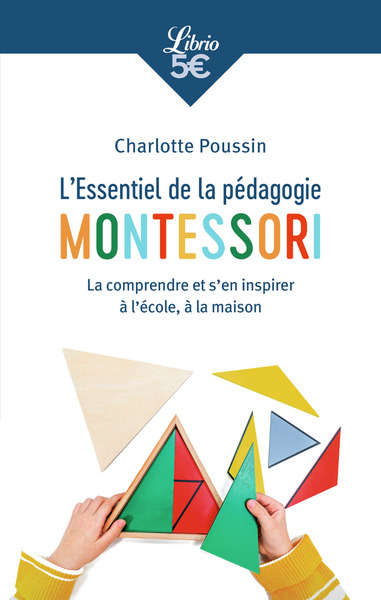 L´ESSENTIEL DE LA PEDAGOGIE MONTESSORI - LA COMPRENDRE ET S´EN INSPIRER A L´ECOLE, A LA MAISON