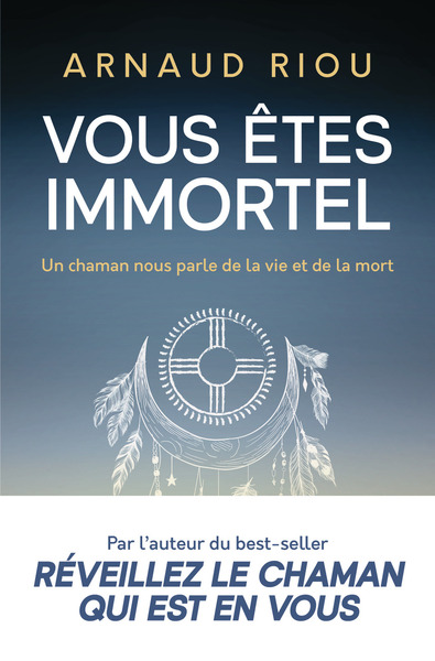 VOUS ETES IMMORTEL - UN CHAMAN NOUS PARLE DE LA VIE ET DE LA MORT