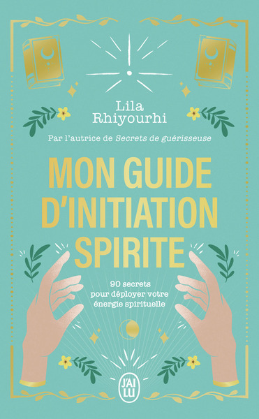 MON GUIDE D´INITIATION SPIRITE - 90 SECRETS POUR DEPLOYER VOTRE ENERGIE SPIRITUELLE