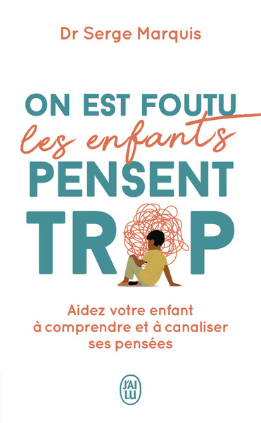 ON EST FOUTU LES ENFANTS PENSENT TROP - AIDEZ VOTRE ENFANT A COMPRENDRE ET A CANALISER SES PENSEES