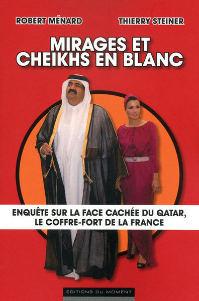 MIRAGES ET CHEIKHS EN BLANC - ENQUETE SUR LA FACE CACHEE DU QATAR  LE COFFRE FORT DE LA FRANCE