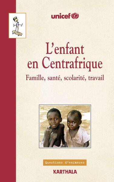 L´ENFANT EN CENTRAFRIQUE - FAMILLE, SANTE, SCOLARITE, TRAVAIL