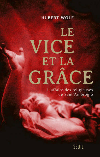 VICE ET LA GRACE. L´AFFAIRE DES RELIGIEUSES DE SANT´AMBROGIO (LE)