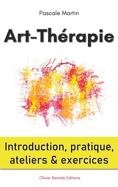 ART-THERAPIE : INTRODUCTION, PRATIQUE, ATELIERS ET EXERCICES
