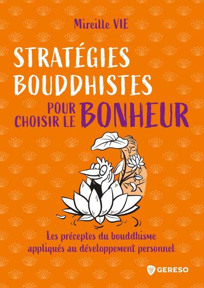 STRATEGIES BOUDDHISTES POUR CHOISIR LE BONHEUR - LES PRECEPTES DU BOUDDHISME APPLIQUES AU DEVELOPPEM