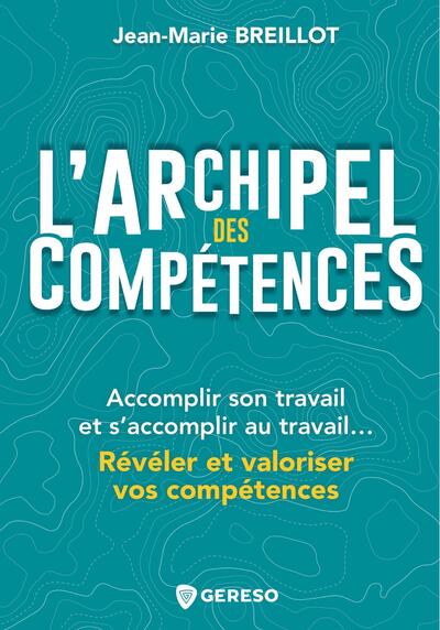 L´ARCHIPEL DES COMPETENCES - ACCOMPLIR SON TRAVAIL ET SET#8217;ACCOMPLIR AU TRAVAILET#8230; REVELER