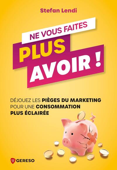 NE VOUS FAITES PLUS AVOIR ! - DEJOUEZ LES PIEGES DU MARKETING POUR UNE CONSOMMATION PLUS ECLAIREE