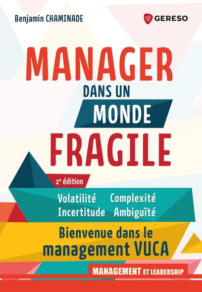 MANAGER DANS UN MONDE FRAGILE - VOLATILITE, INCERTITUDE, COMPLEXITE, AMBIGUITE : BIENVENUE DANS LE M