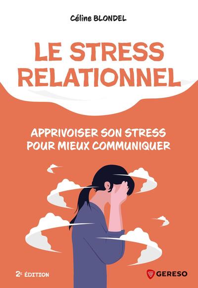 LE STRESS RELATIONNEL - APPRIVOISER SON STRESS POUR MIEUX COMMUNIQUER