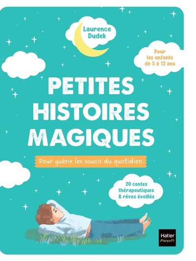 PETITES HISTOIRES MAGIQUES POUR GUERIR LES SOUCIS DU QUOTIDIEN - 24 CONTES THERAPEUTIQUES ET REVES E