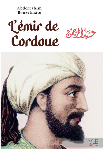 L´EMIR DE CORDOUE  - OU LA FABULEUSE EPOPEE D ABD AL-RAHMAN AD-DAKHIL
