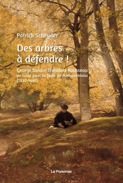 DES ARBRES A DEFENDRE ! - GEORGE SAND ET THEODORE ROUSSEAU EN LUTTE POUR LA FORET DE FONTAINEBLEAU (