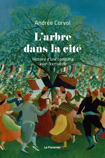 L´ARBRE DANS LA CITE - HISTOIRE D´UNE CONQUETE (XVIIE-XXIE SIECLE)