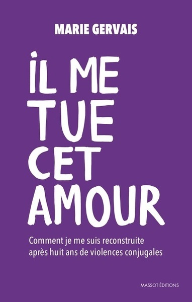 IL ME TUE CET AMOUR - COMMENT JE ME SUIS RECONSTRUITE, APRES HUIT ANS DE VIOLENCES CONJUGALES