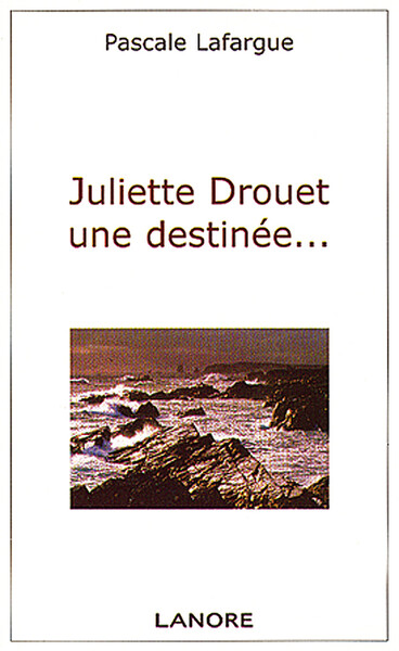 JULIETTE DROUET UNE DESTINEE...
