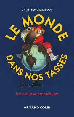 MONDE DANS NOS TASSES - TROIS SIECLES DE PETIT DEJEUNER