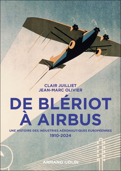 DE BLERIOT A AIRBUS - UNE HISTOIRE DES INDUSTRIES AERONAUTIQUES EUROPEENNES - 1910-2020