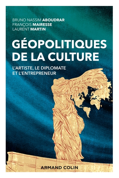 GEOPOLITIQUES DE LA CULTURE - L´ARTISTE, LE DIPLOMATE ET L´ENTREPRENEUR