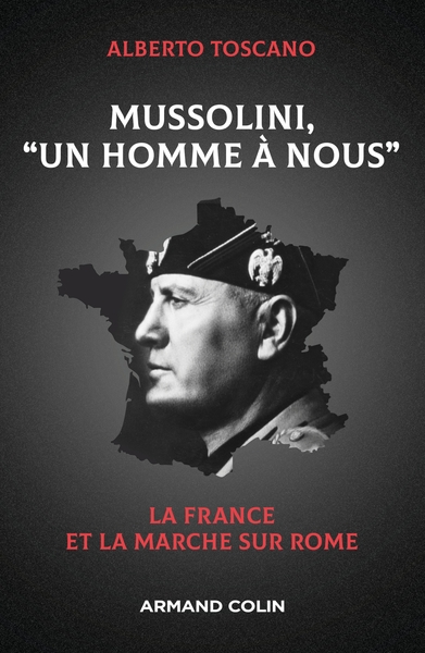 MUSSOLINI, "UN HOMME A NOUS" - LA FRANCE ET LA MARCHE SUR ROME