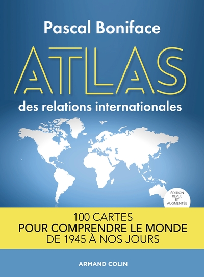 ATLAS DES RELATIONS INTERNATIONALES - 2E ED. 100 CARTES POUR COMPRENDRE LE MONDE DE 1945 A NOS JOURS