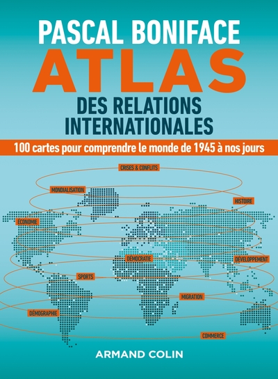 ATLAS DES RELATIONS INTERNATIONALES - 100 CARTES POUR COMPRENDRE LE MONDE D