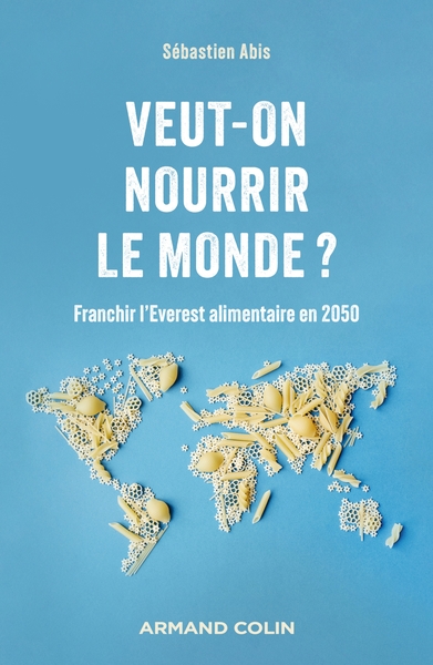 VEUT-ON NOURRIR LE MONDE ? - FRANCHIR L´EVEREST ALIMENTAIRE EN 2050