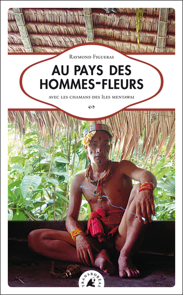 Couverture de Au pays des hommes-fleurs ; avec les chamans des îles Mentawai