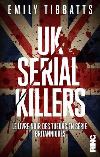 UK SERIAL KILLERS - LE LIVRE NOIR DES TUEURS EN SERIE BRITANNIQUES