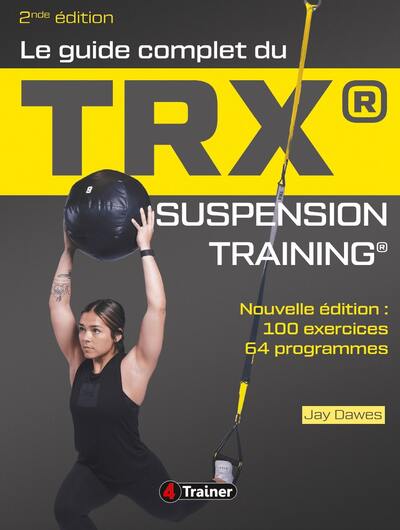 GUIDE COMPLET DU TRX SUSPENSION TRAINING - 2NDE EDITION - POUR UNE MUSCULATION DE L´ENSEMBLE DU C