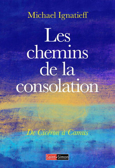 LES CHEMINS DE LA CONSOLATION - DE CICERON A CAMUS