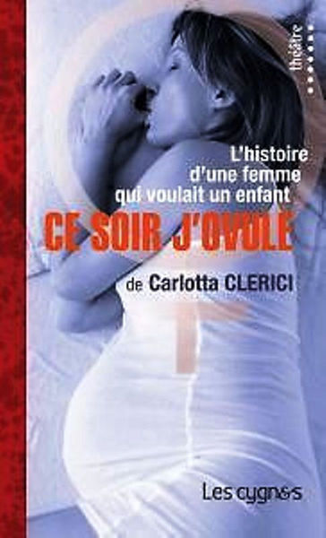 CE SOIR J´OVULE - L´HISTOIRE D´UNE FEMME QUI VOULOIT UN ENFANT