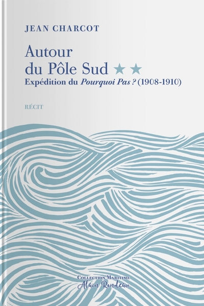 AUTOUR DU POLE SUD, TOME 2. EXPEDITION DU POURQUOI PAS? (1908-1910)