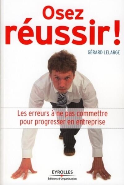 OSEZ REUSSIR ! LES ERREURS A NE PAS COMMETTRE POUR PROGRESSER EN ENTREPRISE