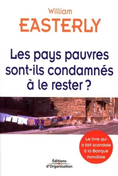 PAYS PAUVRES SONT-ILS CONDAMNES A LE RESTER ? LE LIVRE QUI A FAIT SCANDALE A LA BANQUE MONDIALE