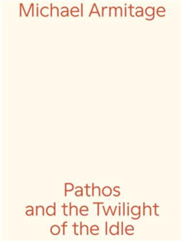 MICHAEL ARMITAGE PATHOS AND THE TWILIGHT OF THE IDLE /ANGLAIS/ALLEMAND