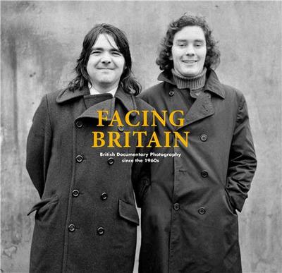 FACING BRITAIN BRITISH DOCUMENTARY PHOTOGRAPHY SINCE THE 1960´S /ANGLAIS