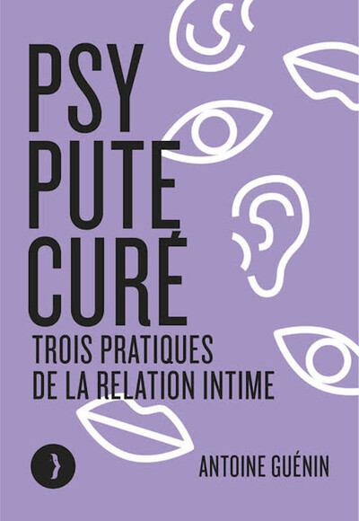 PSY, PUTE, CURE - TROIS PRATIQUES DE LA RELATION INTIME