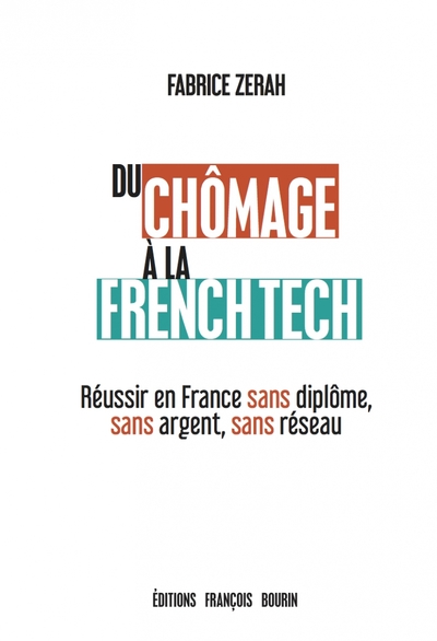 DU CHOMAGE A LA FRENCH TECH - REUSSIR EN FRANCE SANS DIPLOME, SANS ARGENT, SANS RESEAU