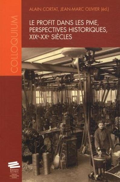 PROFIT DANS LES PME, PERSPECTIVES HISTORIQUES, XIX<SUP>E</SUP>-XX< SUP>E</SUP> SIECLES