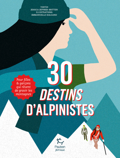 30 DESTINS D´ALPINISTES - POUR FILLES ET GARCONS QUI REVENT DE GRAVIR LES MONTAGNES