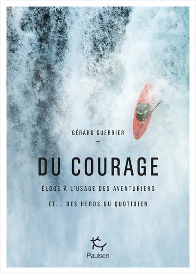 DU COURAGE - ELOGE A L´USAGE DES AVENTURIERS ET... DES HEROS DU QUOTIDIEN