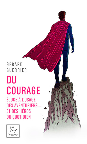 DU COURAGE - ELOGE A L´USAGE DES AVENTURIERS ET DES HEROS DU QUOTIDIEN