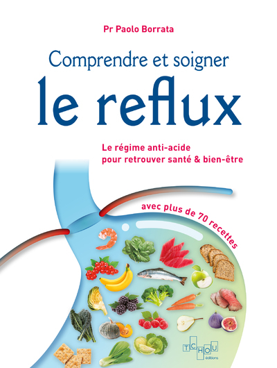 COMPRENDRE ET SOIGNER LE REFLUX - LE REGIME ANTI-ACIDE POUR RETROUVER SANTE