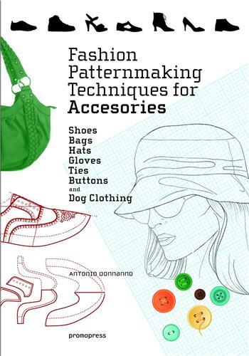 FASHION PATTERNMAKING TECHNIQUES FOR ACCESSORIES - SHOES, BAGS, HATS, GLOVE