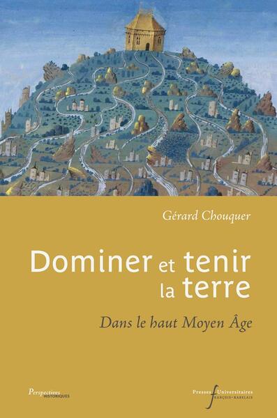 DOMINER ET TENIR LA TERRE - DANS LE HAUT MOYEN AGE