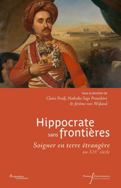 HIPPOCRATE SANS FRONTIERES - SOIGNER EN TERRE ETRANGERE AU XIXE SIECLE