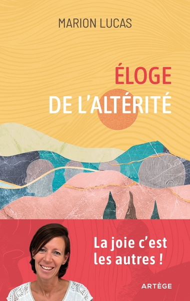ELOGE DE L´ALTERITE - LA JOIE, C´EST LES AUTRES !