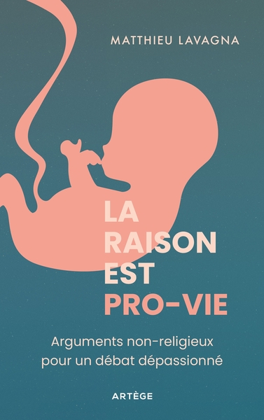 RAISON EST PRO-VIE - ARGUMENTS NON RELIGIEUX POUR UN DEBAT DEPASSIONNE